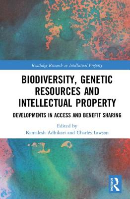 Biodiversity, Genetic Resources and Intellectual Property: Developments in Access and Benefit Sharing - Adhikari, Kamalesh (Editor), and Lawson, Charles (Editor)