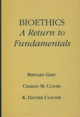 Bioethics: A Return to Fundamentals - Gert, Bernard, and Culver, Charles M, and Clouser, K Danner