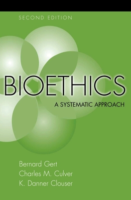 Bioethics: A Systematic Approach - Gert, Bernard, and Culver, Charles M, and Clouser, K Danner