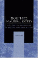 Bioethics in a Liberal Society: The Political Framework of Bioethics Decision Making