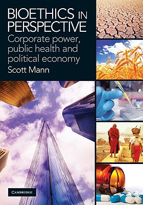 Bioethics in Perspective: Corporate Power, Public Health and Political Economy - Mann, Scott