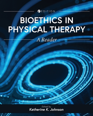 Bioethics in Physical Therapy: A Reader - Johnson, Katherine (Editor)