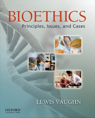 Bioethics: Principles, Issues, and Cases - Vaughn, Lewis, Mr.