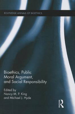 Bioethics, Public Moral Argument, and Social Responsibility - King, Nancy M P (Editor), and Hyde, Michael J (Editor)