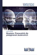 Bioetyka: Przewodnik dla piel gniarek studenckich