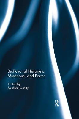 Biofictional Histories, Mutations and Forms - Lackey, Michael (Editor)