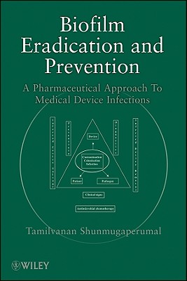 Biofilm Eradication and Prevention: A Pharmaceutical Approach to Medical Device Infections - Shunmugaperumal, Tamilvanan