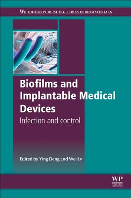 Biofilms and Implantable Medical Devices: Infection and Control - Deng, Ying (Editor), and Lv, Wei (Editor)