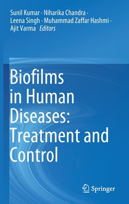 Biofilms in Human Diseases: Treatment and Control - Kumar, Sunil (Editor), and Chandra, Niharika (Editor), and Singh, Leena (Editor)