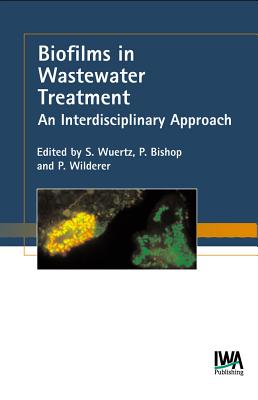 Biofilms in Wastewater Treatment: An Interdisciplinary Approach - Wuertz, Stefan (Editor), and Bishop, Paul L (Editor), and Wilderer, Peter A (Editor)