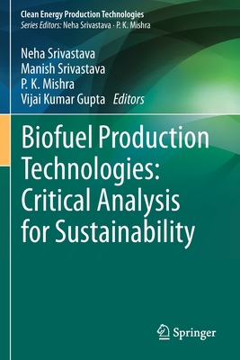 Biofuel Production Technologies: Critical Analysis for Sustainability - Srivastava, Neha (Editor), and Srivastava, Manish (Editor), and Mishra, P K (Editor)