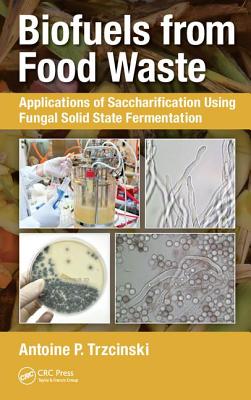 Biofuels from Food Waste: Applications of Saccharification using Fungal Solid State Fermentation - Trzcinski, Antoine Prandota