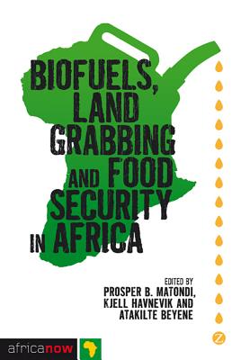 Biofuels, Land Grabbing and Food Security in Africa - Matondi, Prosper B. (Editor), and Havnevik, Kjell (Editor), and Beyene, Atakilte (Contributions by)