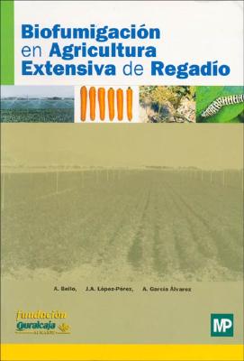 Biofumigacion En Agricultura Extensiva de Regadio - Bello, A., and Garcia Alvarez, A., and Lopez Perez, J. a.