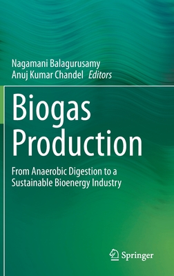 Biogas Production: From Anaerobic Digestion to a Sustainable Bioenergy Industry - Balagurusamy, Nagamani (Editor), and Chandel, Anuj Kumar (Editor)