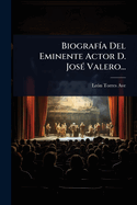 Biograf-a Del Eminente Actor D. Jos(c) Valero...