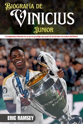 Biograf?a de Vinicius Junior: La inspiradora historia de un joven prodigio que pas? de las favelas a la realeza del ftbol - Ramsey, Eric