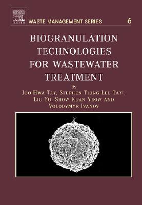 Biogranulation Technologies for Wastewater Treatment: Microbial Granules Volume 6 - Tay, Joo-Hwa, and Tay, Stephen Tiong-Lee, and Liu, Yu