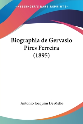 Biographia de Gervasio Pires Ferreira (1895) - De Mello, Antonio Joaquim (Editor)