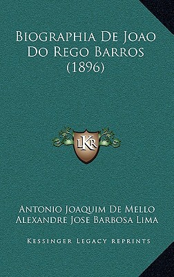 Biographia De Joao Do Rego Barros (1896) - De Mello, Antonio Joaquim, and Lima, Alexandre Jose Barbosa