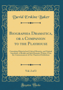 Biographia Dramatica, or a Companion to the Playhouse, Vol. 2 of 3: Containing Historical and Critical Memoirs, and Original Anecdotes, of British and Irish Dramatic Writers, from the Commencement of Our Theatrical Exhibitions (Classic Reprint)