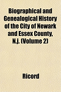 Biographical and Genealogical History of the City of Newark and Essex County, New Jersey: Illustrated (Classic Reprint)