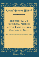 Biographical and Historical Memoirs of the Early Pioneer Settlers of Ohio: With Narratives of Incidents and Occurrences in 1775 (Classic Reprint)