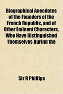 Biographical Anecdotes of the Founders of the French Republic, and of Other Eminent Characters, Who Have Distinguished Themselves in the Progress of the Revolution, Vol. 2 (Classic Reprint)
