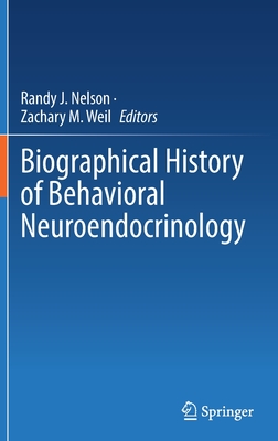 Biographical History of Behavioral Neuroendocrinology - Nelson, Randy J. (Editor), and Weil, Zachary M. (Editor)