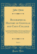 Biographical History of Gonville and Caius College, Vol. 3: Containing the Biographies of the Successive Masters, the History of the Various Endownments and Benefactions, and Transcript of Many Early Deeds and Charters (Classic Reprint)