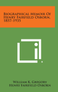 Biographical Memoir Of Henry Fairfield Osborn, 1857-1935