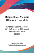 Biographical Memoir Of James Dinwiddie: Embracing Some Account Of His Travels In China And Residence In India (1868)