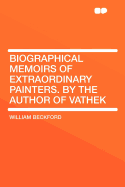 Biographical Memoirs of Extraordinary Painters. by the Author of Vathek