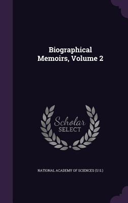 Biographical Memoirs, Volume 2 - National Academy of Sciences (U S ) (Creator)