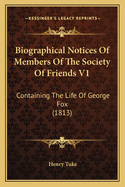 Biographical Notices Of Members Of The Society Of Friends V1: Containing The Life Of George Fox (1813)