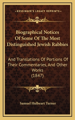 Biographical Notices of Some of the Most Distinguished Jewish Rabbies: And Translations of Portions of Their Commentaries, and Other Works (1847) - Turner, Samuel Hulbeart