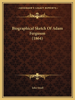 Biographical Sketch of Adam Ferguson (1864) - Small, John