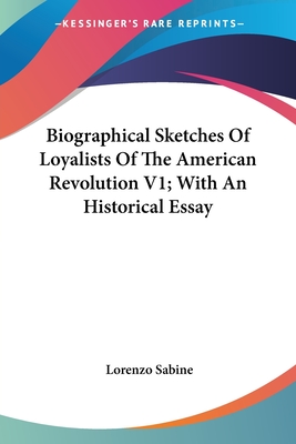 Biographical Sketches Of Loyalists Of The American Revolution V1; With An Historical Essay - Sabine, Lorenzo