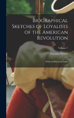 Biographical Sketches of Loyalists of the American Revolution: With an Historical Essay; Volume 2 - Sabine, Lorenzo