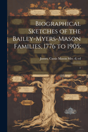 Biographical Sketches of the Bailey-Myers-Mason Families, 1776 to 1905;: 1