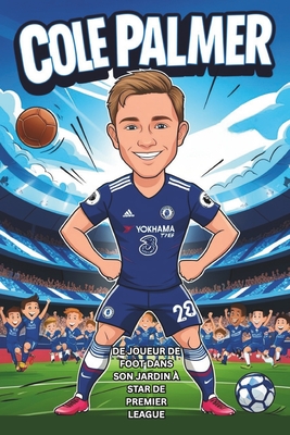Biographie de Cole Palmer: Des coups de pied dans l'arrire-cour  la star de la Premier League. - Bender, Marie D, and Palmer, Deloris D