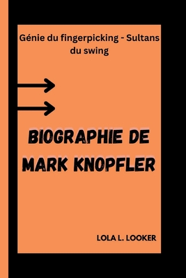 Biographie de Mark Knopfler: G?nie du fingerpicking - Sultans du swing - L Looker, Lola