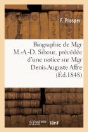 Biographie de Mgr M.-A.-D. Sibour, Pr?c?d?e d'Une Notice Sur Mgr Denis-Auguste Affre: , Et Suivie de Quelques Consid?rations Sur Le Clerg?