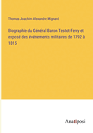 Biographie du G?n?ral Baron Testot-Ferry et expos? des ?v?nements militaires de 1792 ? 1815