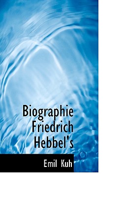 Biographie Friedrich Hebbel's - Kuh, Emil