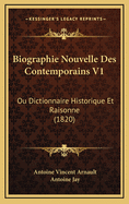 Biographie Nouvelle Des Contemporains V1: Ou Dictionnaire Historique Et Raisonne (1820)