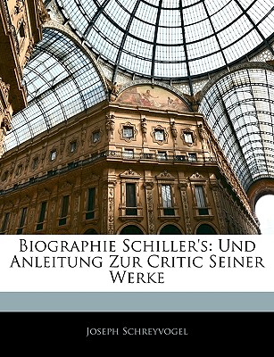 Biographie Schiller's: Und Anleitung Zur Critic Seiner Werke - Schreyvogel, Joseph