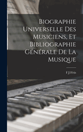 Biographie Universelle Des Musiciens, Et Bibliographie G?n?rale De La Musique