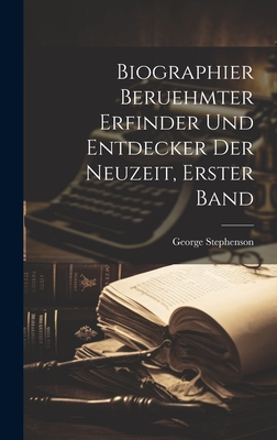 Biographier Beruehmter Erfinder Und Entdecker Der Neuzeit, Erster Band - Stephenson, George