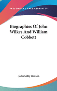 Biographies Of John Wilkes And William Cobbett